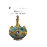 Istoria sticlei de vin. Colectia in vino veritas de Jean-Robert Pitte