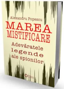 Marea mistificare. Adevaratele legende ale spionilor de Alexandru Popescu