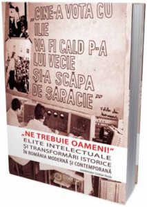 "Ne trebuie oameni!" Elite intelectuale si transformari istorice in Romania moderna si contemporana