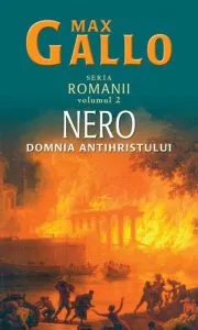 Nero. Domnia Antihristului, Romanii, Vol. 2 de Max Gallo