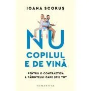 Nu copilul e de vina. Pentru o contraetica a parintelui care stie tot de Ioana Scorus