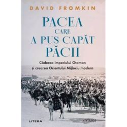 Pacea care a pus capat pacii. Caderea Imperiului Otoman si crearea Orientului Mijlociu modern