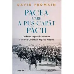 Pacea care a pus capat pacii. Caderea Imperiului Otoman si crearea Orientului Mijlociu modern de David  Fromkin