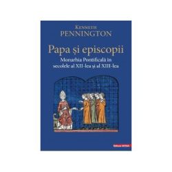 Papa si episcopii. Monarhia pontificala in secolele al 12‑lea si al 13-lea