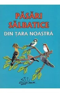 Pasari salbatice din tara noastra de Daniela Dosa