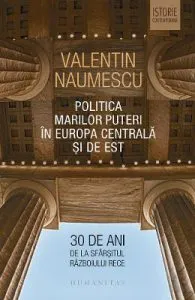 Politica Marilor Puteri in Europa Centrala si de Est de Valentin Naumescu