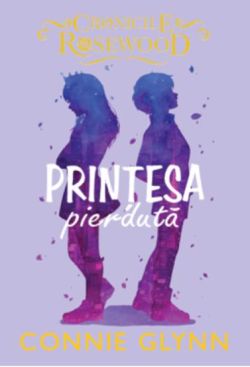 Printesa pierduta. Seria Cronicile Rosewood Vol.3