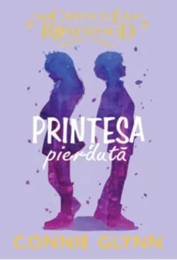 Printesa pierduta. Seria Cronicile Rosewood Vol.3 de Connie Glynn