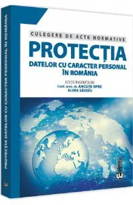 Protectia datelor cu caracter personal in Romania. Culegere de acte normative de Alina Savoiu