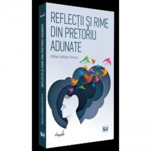 Reflectii si rime din pretoriu adunate de Mihai Adrian Hotca