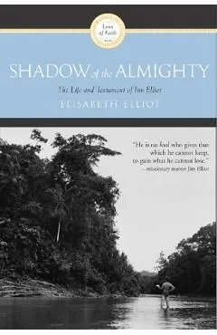 Shadow of the Almighty. The Life and Testament of Jim Elliot de Elisabeth Elliot