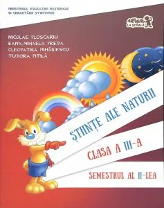 Stiinte ale naturii. Clasa a III-a. Semestrul al II-lea. Ed.2016 de Cleopatra Mihailescu