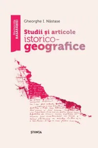 Studii si articole istorico - geografice de Gheorghe I. Nastase