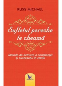 Sufletul pereche te cheama. Metode de activare a constientei si succesului in relatii. Ed. Revizuita