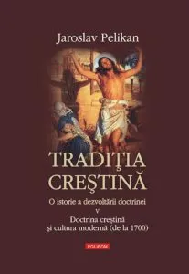 Traditia crestina. O istorie a dezvoltarii doctrinei. Doctrina crestina si cultura moderna (de la 1700), Vol. 5 de Jaroslav Pelikan