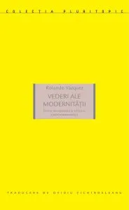 Vederi ale modernitatii. Esteza decoloniala si sfarsitul contemporaneitatii de Rolando Vazquez
