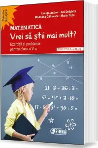 „Vrei să știi mai mult?” Matematică. Semestrul al II-lea. Exerciții și probleme pentru clasa a V-a de Madalina Calinescu