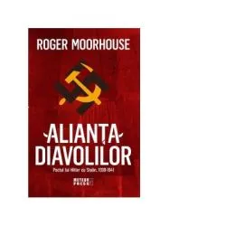 Alianta Diavolilor. Pactul lui Hitler cu Stalin 1939-1941 de Roger Moorhouse