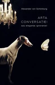 Arta conversatiei sau eleganta ignorantei de Alexander von Schonburg