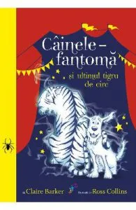 Cainele fantoma si ultimul tigru de circ de Claire Barker