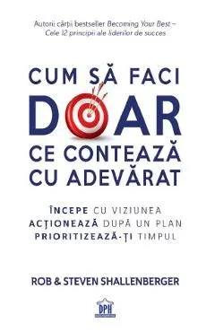 Cum sa faci doar ce conteaza cu adevarat de Rob Shallenberger