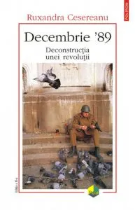 Decembrie '89. Deconstructia unei revolutii de Ruxandra Cesereanu