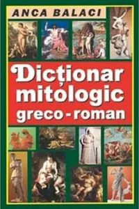 Dictionar mitologic greco-roman de Anca Balaci