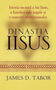 Dinastia Iisus. Istoria secreta a lui Iisus, a familiei sale regale si a nasterii crestinismului