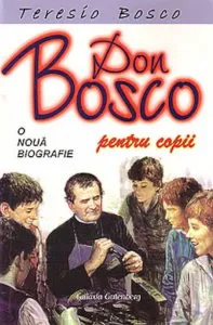 Don Bosco. O noua biografie. Editie pentru copii de Teresio Bosco