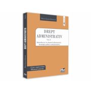 Drept administrativ. Curs universitar. Manual practic Volumul I. Introducere in dreptul administrativ. Institutii politico-administrative