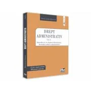 Drept administrativ. Curs universitar. Manual practic Volumul I. Introducere in dreptul administrativ. Institutii politico-administrative de Flavia-Lucia Ghencea