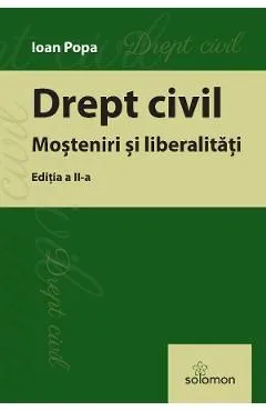 Drept civil. Mosteniri si liberalitati Ed.2 de Ioan Popa