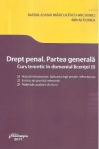 Drept penal. Partea generala. Curs teoretic in domeniul licentei (I) de Maria-Ioana Marculescu-Michinici