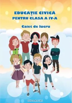 Educatie civica - caiet de lucru pentru cls. a IV-a de Adina Grigore