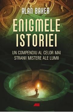 Enigmele istoriei. Un compendiu al celor mai stranii mistere ale lumii