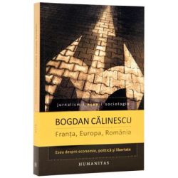 Franta, Europa, Romania. Eseu despre economie, politica si libertate (Bogdan Calinescu)