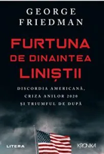 Furtuna de dinaintea linistii. Discordia americana, cauza anilor 2020 si triumful de dupa de George Friedman