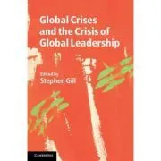 Global Crises and the Crisis of Global Leadership de Stephen Gill