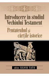 Introducere in studiul Vechiului Testament. Pentateuhul si cartile istorice