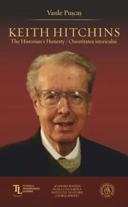Keith Hitchins. The Historian s Honesty. Onestitatea istoricului de Vasile Puscas