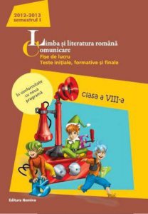Limba si literatura romana. Comunicare - Fise de lucru, teste initiale, formative si finale, clasa a VIII-a, semestrul I 2012-2013
