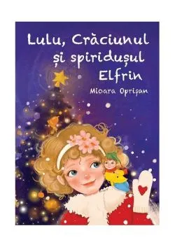 Lulu, Crăciunul și spiridușul Elfrin de Mioara Oprisan