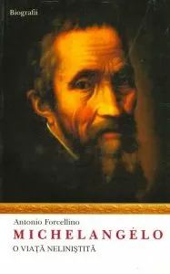 Michelangelo. O viata nelinistita de Antonio Forcellino