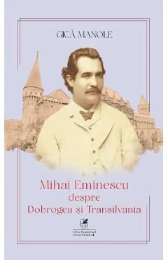 Mihai Eminescu despre Dobrogea si Transilvania