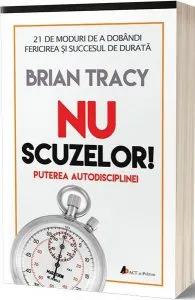 Nu scuzelor. Puterea autodisciplinei de Brian Tracy