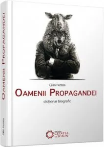 Oamenii propagandei. Dictionar biografic de Calin Hentea