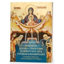 Praznicul Izvorul Tamaduirii in spiritualitatea liturgica rasariteana: prezentare istorica si analiza liturgica si teologica