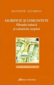 Sacrificiu si comunitate. Ofranda iudaica si euharistia crestina de Matthew Levering