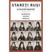 Stareti rusi ai zilelor noastre: Invataturi, sfaturi, prorocii de Gheorghita Ciocioi