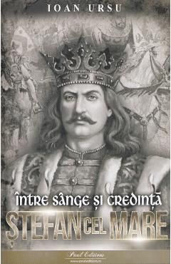Stefan cel Mare. Intre sange si credinta